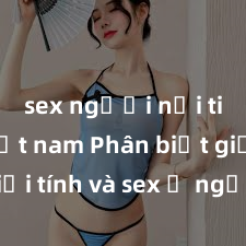 sex người nổi tiếng việt nam Phân biệt giữa giới tính và sex ở người lớn: Tìm hiểu sự khác biệt và yếu tố quyết định