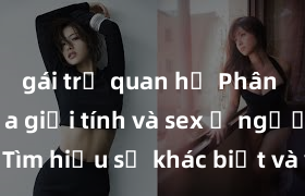 gái trẻ quan hệ Phân biệt giữa giới tính và sex ở người lớn: Tìm hiểu sự khác biệt và yếu tố quyết định