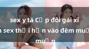 sex y tá Cặp đôi gái xinh sex thổi hồn vào đêm muộn