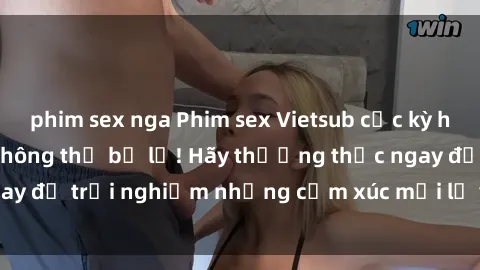 phim sex nga Phim sex Vietsub cực kỳ hấp dẫn và mới lạ, không thể bỏ lỡ! Hãy thưởng thức ngay để trải nghiệm những cảm xúc mới lạ và đầy kích thích.