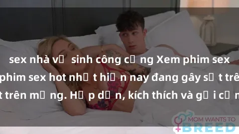 sex nhà vệ sinh công cộng Xem phim sex miễn phí: Top bộ phim sex hot nhất hiện nay đang gây sốt trên mạng. Hấp dẫn, kích thích và gợi cảm không thể bỏ qua.