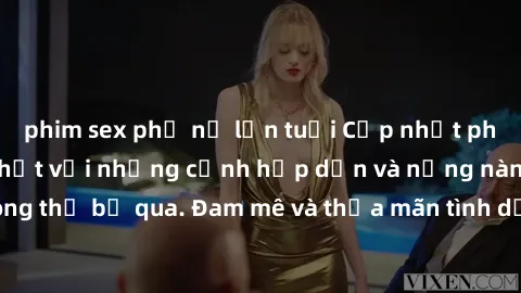 phim sex phụ nữ lớn tuổi Cập nhật phim sex BDSM mới nhất với những cảnh hấp dẫn và nồng nàn không thể bỏ qua. Đam mê và thỏa mãn tình dục của bạn ngay hôm nay!