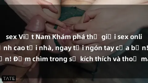 sex Việt Nam Khám phá thế giới sex online: trải nghiệm đỉnh cao tại nhà, ngay tại ngón tay của bạn! Đắm chìm trong sự kích thích và thoả mãn không giới hạn!