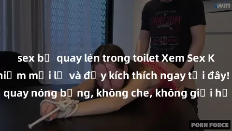 sex bị quay lén trong toilet Xem Sex Không Che: Trải nghiệm mới lạ và đầy kích thích ngay tại đây! Những cảnh quay nóng bỏng, không che, không giới hạn đang chờ đón bạn. Đừng bỏ lỡ!