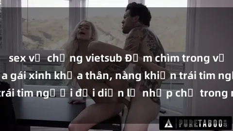 sex vợ chồng vietsub Đắm chìm trong vẻ đẹp tự nhiên của gái xinh khỏa thân, nàng khiến trái tim người đối diện lỡ nhịp chỉ trong một cái nhìn.