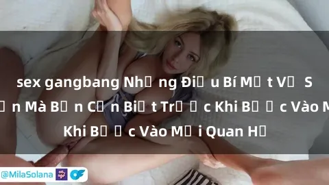 sex gangbang Những Điều Bí Mật Về Sex Người Lớn Mà Bạn Cần Biết Trước Khi Bước Vào Mối Quan Hệ