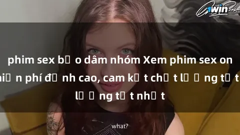 phim sex bạo dâm nhóm Xem phim sex online miễn phí đỉnh cao, cam kết chất lượng tốt nhất