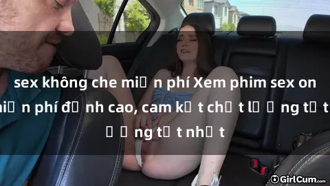 sex không che miễn phí Xem phim sex online miễn phí đỉnh cao, cam kết chất lượng tốt nhất
