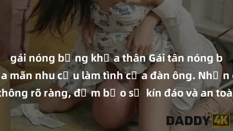 gái nóng bỏng khỏa thân Gái tân nóng bỏng, dâm đãng thỏa mãn nhu cầu làm tình của đàn ông. Nhận dạng không rõ ràng, đảm bảo sự kín đáo và an toàn cho trải nghiệm tuyệt vời.