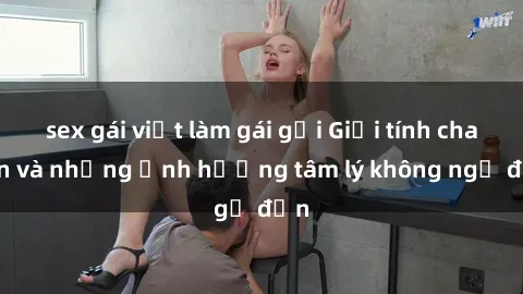 sex gái việt làm gái gọi Giới tính cha con và những ảnh hưởng tâm lý không ngờ đến