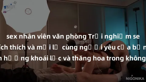 sex nhân viên văn phòng Trải nghiệm sex phòng tắm đầy kích thích và mới lạ cùng người yêu của bạn! Tận hưởng khoái lạc và thăng hoa trong không gian tắm ấm áp và gợi cảm.