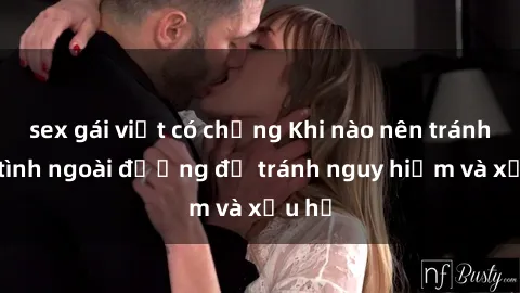 sex gái việt có chồng Khi nào nên tránh làm tình ngoài đường để tránh nguy hiểm và xấu hổ