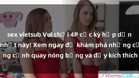sex vietsub Vui chơi 4P cực kỳ hấp dẫn trong phim sex mới nhất này! Xem ngay để khám phá những cảnh quay nóng bỏng và đầy kích thích của bộ phim này!