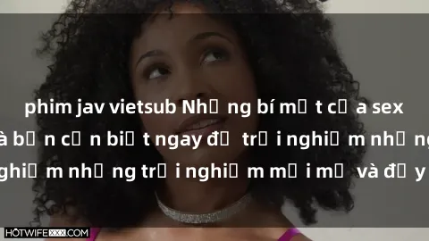 phim jav vietsub Những bí mật của sex nhóm không che mà bạn cần biết ngay để trải nghiệm những trải nghiệm mới mẻ và đầy kích thích.