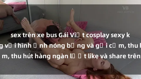 sex trên xe bus Gái Việt cosplay sexy khiến fan phát cuồng với hình ảnh nóng bỏng và gợi cảm, thu hút hàng ngàn lượt like và share trên mạng xã hội.