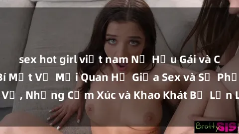 sex hot girl việt nam Nữ Hầu Gái và Cuộc Sống Của Họ: Bí Mật Về Mối Quan Hệ Giữa Sex và Sự Phục Vụ, Những Cảm Xúc và Khao Khát Bị Lẫn Lộn Trong Lĩnh Vực Này.