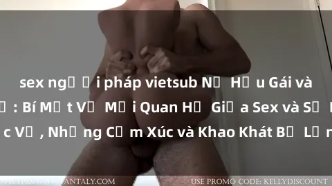 sex người pháp vietsub Nữ Hầu Gái và Cuộc Sống Của Họ: Bí Mật Về Mối Quan Hệ Giữa Sex và Sự Phục Vụ, Những Cảm Xúc và Khao Khát Bị Lẫn Lộn Trong Lĩnh Vực Này.
