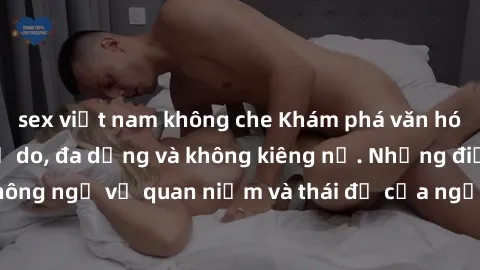 sex việt nam không che Khám phá văn hóa sex Bắc Âu: Sự tự do, đa dạng và không kiêng nể. Những điều không ngờ về quan niệm và thái độ của người Bắc Âu đối với tình dục.