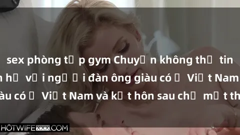 sex phòng tập gym Chuyện không thể tin nổi: Gái Tây quan hệ với người đàn ông giàu có ở Việt Nam và kết hôn sau chỉ một tháng