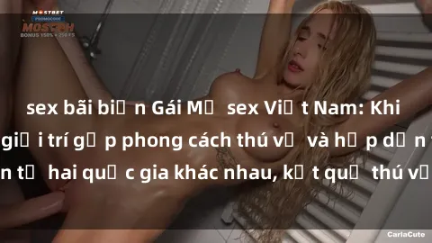 sex bãi biển Gái Mỹ sex Việt Nam: Khi nền công nghiệp giải trí gặp phong cách thú vị và hấp dẫn từ hai quốc gia khác nhau, kết quả thú vị không thể bỏ qua.