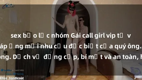 sex bạo lực nhóm Gái call girl vip tư vấn chuyên nghiệp, đáp ứng mọi nhu cầu đặc biệt của quý ông. Dịch vụ đẳng cấp, bí mật và an toàn, hãy tìm hiểu ngay!