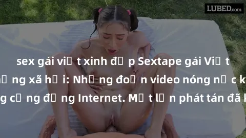 sex gái việt xinh đẹp Sextape gái Việt Nam gây sốt trên mạng xã hội: Những đoạn video nóng nực kỳ gây chấn động cộng đồng Internet. Một lần phát tán đã khiến người xem không thể rời mắt.
