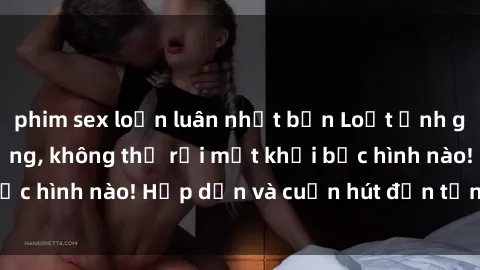phim sex loạn luân nhật bản Loạt ảnh gái xinh sex nóng bỏng, không thể rời mắt khỏi bức hình nào! Hấp dẫn và cuốn hút đến từng chi tiết.