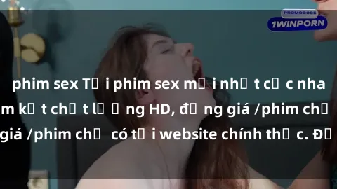 phim sex Tải phim sex mới nhất cực nhanh không virus, cam kết chất lượng HD, đồng giá /phim chỉ có tại website chính thức. Đặt ngay!