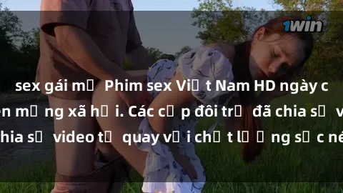sex gái mỹ Phim sex Việt Nam HD ngày càng phổ biến trên mạng xã hội. Các cặp đôi trẻ đã chia sẻ video tự quay với chất lượng sắc nét, gợi cảm.