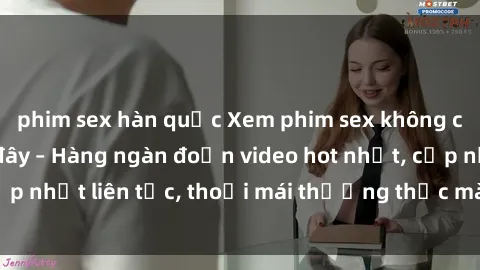 phim sex hàn quốc Xem phim sex không che miễn phí tại đây – Hàng ngàn đoạn video hot nhất, cập nhật liên tục, thoải mái thưởng thức mà không tốn kém.