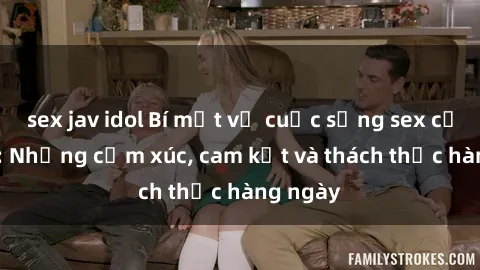 sex jav idol Bí mật về cuộc sống sex của bác sĩ: Những cảm xúc, cam kết và thách thức hàng ngày
