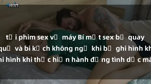 tải phim sex về máy Bí mật sex bị quay lén: Những hậu quả và bi kịch không ngờ khi bị ghi hình khi thực hiện hành động tình dục mà không biết.