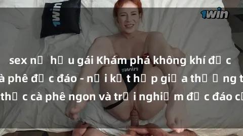 sex nữ hầu gái Khám phá không khí độc đáo tại sex quán cà phê độc đáo - nơi kết hợp giữa thưởng thức cà phê ngon và trải nghiệm độc đáo của không gian sex shop.