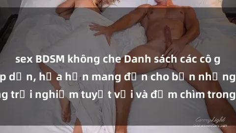 sex BDSM không che Danh sách các cô gái gọi Việt Nam hấp dẫn, hứa hẹn mang đến cho bạn những trải nghiệm tuyệt vời và đắm chìm trong cảm xúc tuyệt vời.