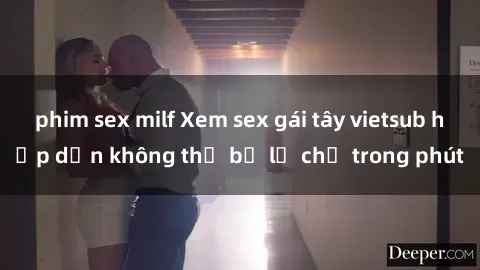 phim sex milf Xem sex gái tây vietsub hấp dẫn không thể bỏ lỡ chỉ trong phút
