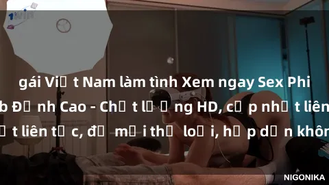 gái Việt Nam làm tình Xem ngay Sex Phim Hàn Quốc Vietsub Đỉnh Cao - Chất lượng HD, cập nhật liên tục, đủ mọi thể loại, hấp dẫn không thể bỏ qua!