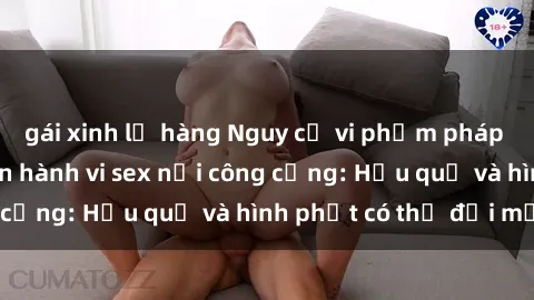 gái xinh lộ hàng Nguy cơ vi phạm pháp luật khi thực hiện hành vi sex nơi công cộng: Hậu quả và hình phạt có thể đối mặt