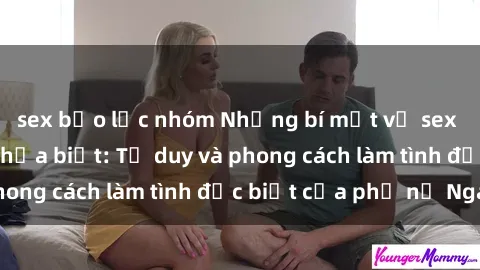 sex bạo lực nhóm Những bí mật về sex gái Nga mà bạn chưa biết: Tư duy và phong cách làm tình đặc biệt của phụ nữ Nga