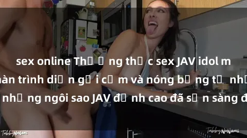 sex online Thưởng thức sex JAV idol miễn phí: Những màn trình diễn gợi cảm và nóng bỏng từ những ngôi sao JAV đỉnh cao đã sẵn sàng để bạn khám phá.
