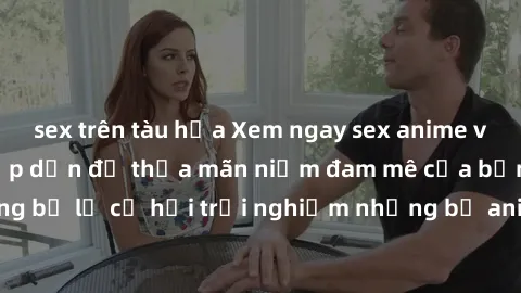 sex trên tàu hỏa Xem ngay sex anime vietsub cực hot và hấp dẫn để thỏa mãn niềm đam mê của bạn! Đừng bỏ lỡ cơ hội trải nghiệm những bộ anime đỉnh cao chỉ có tại đây!