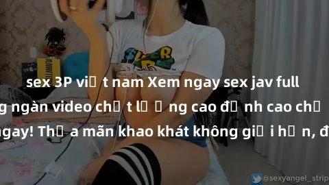 sex 3P việt nam Xem ngay sex jav full HD miễn phí - Hàng ngàn video chất lượng cao đỉnh cao chỉ cần click vào ngay! Thỏa mãn khao khát không giới hạn, đón chờ những trải nghiệm mới lạ!
