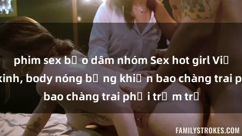 phim sex bạo dâm nhóm Sex hot girl Việt Nam: Mặt xinh, body nóng bỏng khiến bao chàng trai phải trầm trồ