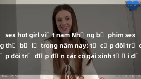 sex hot girl việt nam Những bộ phim sex JAV hot nhất không thể bỏ lỡ trong năm nay: từ cặp đôi trẻ đẹp đến các cô gái xinh tươi đầy sức hút.