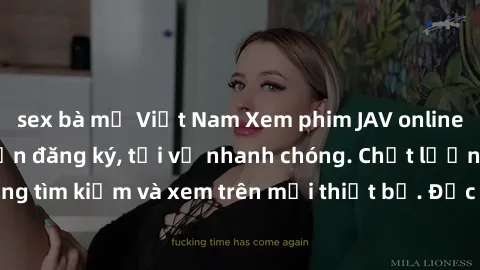 sex bà mẹ Việt Nam Xem phim JAV online miễn phí không cần đăng ký, tải về nhanh chóng. Chất lượng HD, dễ dàng tìm kiếm và xem trên mọi thiết bị. Đặc biệt, không quảng cáo làm phiền.