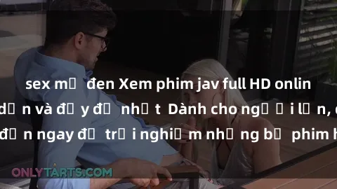 sex mỹ đen Xem phim jav full HD online miễn phí - Hấp dẫn và đầy đủ nhất  Dành cho người lớn, đến ngay để trải nghiệm những bộ phim hấp dẫn và hấp dẫn.