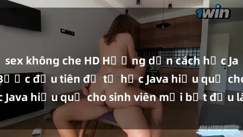 sex không che HD Hướng dẫn cách học Java cho sinh viên: Bước đầu tiên để tự học Java hiệu quả cho sinh viên mới bắt đầu là gì?
