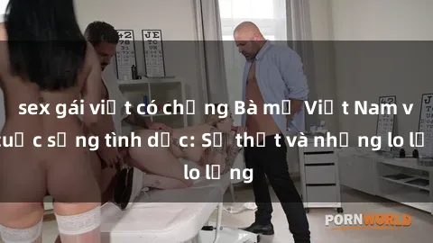 sex gái việt có chồng Bà mẹ Việt Nam và cuộc sống tình dục: Sự thật và những lo lắng