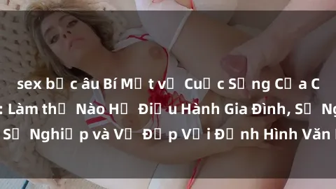 sex bắc âu Bí Mật về Cuộc Sống Của Các MILF Việt Nam: Làm thế Nào Họ Điều Hành Gia Đình, Sự Nghiệp và Vẻ Đẹp Với Định Hình Văn Hóa Đương Đại
