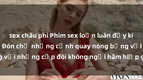 sex châu phi Phim sex loạn luân đầy kích thích không che - Đón chờ những cảnh quay nóng bỏng với những cặp đôi không ngại hãm hiếp gia đình trong lòng