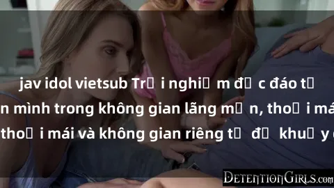 jav idol vietsub Trải nghiệm độc đáo tại sex nhà nghỉ: ẩn mình trong không gian lãng mạn, thoải mái và không gian riêng tư để khuấy động tình ái.